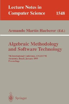 Algebraic Methodology and Software Technology: 7th International Conference, Amast'98, Amazonia, Brazil, January 4-8, 1999, Proceedings by Haeberer, Armando M.