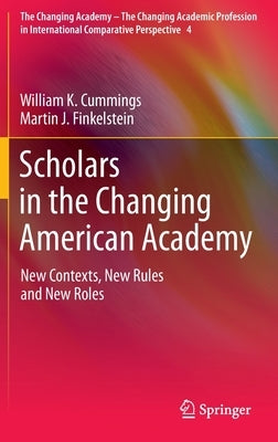Scholars in the Changing American Academy: New Contexts, New Rules and New Roles by Cummings, William K.