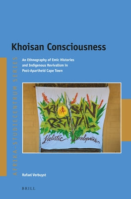 Khoisan Consciousness: An Ethnography of Emic Histories and Indigenous Revivalism in Post-Apartheid Cape Town by Verbuyst, Rafael