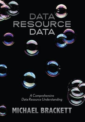 Data Resource Data: A Comprehensive Data Resource Understanding by Brackett, Michael