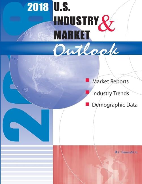2018 U.S. Industry & Market Outlook by Barnes, Craig a.
