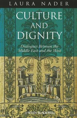 Culture and Dignity: Dialogues Between the Middle East and the West by Nader, Laura