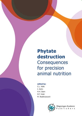 Phytate Destruction - Consequences for Precision Animal Nutrition by Walk, C. L.
