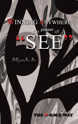 Winning Anywhere - The Power of 'See': The N-E-M-E Way by De, Dibyendu