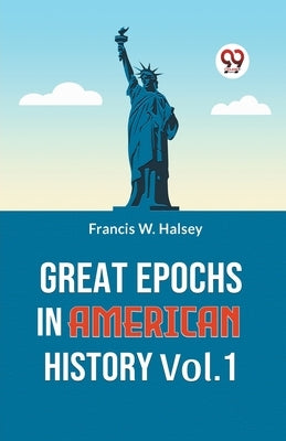 Great Epochs in American History Vol.-1 by W. Halsey, Francis