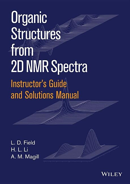 Instructor's Guide and Solutions Manual to Organic Structures from 2D NMR Spectra by Field, L. D.
