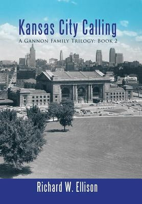 Kansas City Calling: A Gannon Family Trilogy: Book 2 by Ellison, Richard W.