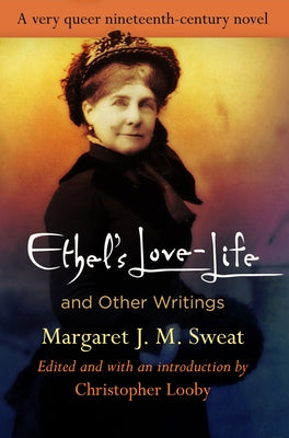 Ethel's Love-Life and Other Writings by Sweat, Margaret J. M.