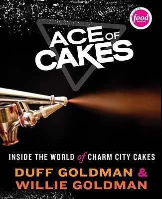 Ace of Cakes: Inside the World of Charm City Cakes by Goldman, Duff