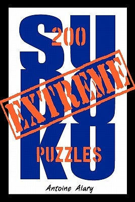 Extreme Sudoku: A collection of 200 of the toughest Sudoku puzzles known to man. (With their solutions.) by Alary, Antoine