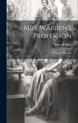 Mrs. Warren's Profession: A Play In Four Acts by Shaw, Bernard