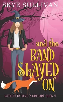 And the Band Slayed On: A Paranormal Cozy Mystery (Witches of Devil's Orchard Book 4) by Sullivan, Skye