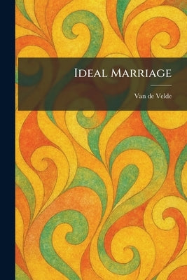 Ideal Marriage by Van de Velde