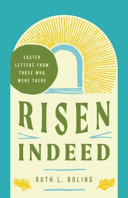 Risen Indeed: Easter Letters from Those Who Were There by Boling, Ruth