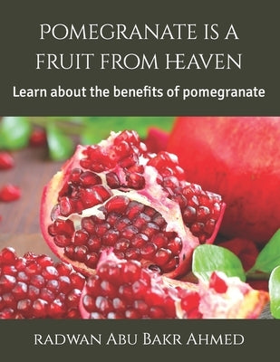 Pomegranate is a fruit from heaven: Learn about the benefits of pomegranate by Abu Bakr Ahmed, Radwan