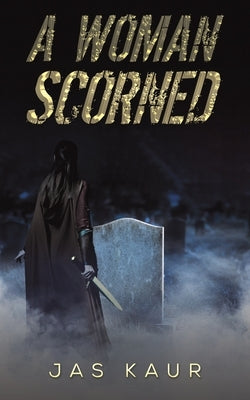 A Woman Scorned by Kaur, Jas