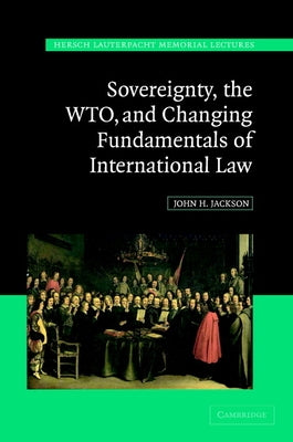 Sovereignty, the Wto, and Changing Fundamentals of International Law by Jackson, John H.