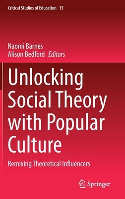 Unlocking Social Theory with Popular Culture: Remixing Theoretical Influencers by Barnes, Naomi
