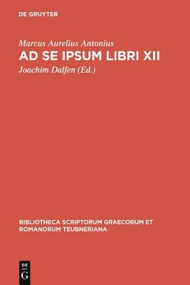 Ad Se Ipsum Libri XII by Marcus Aurelius, Antoninus