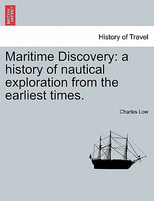 Maritime Discovery: A History of Nautical Exploration from the Earliest Times. Vol. I. by Low, Charles, M.a .