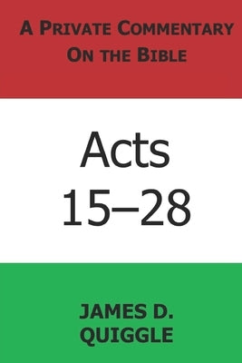A Private Commentary on the Bible: Acts 15-28 by Quiggle, James D.