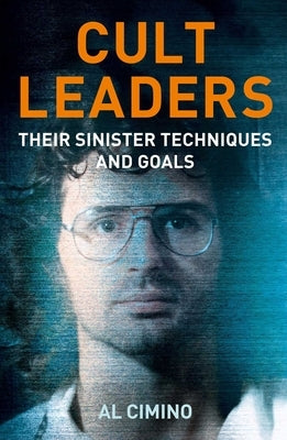 Cult Leaders: Their Sinister Techniques and Goals by Cimino, Al