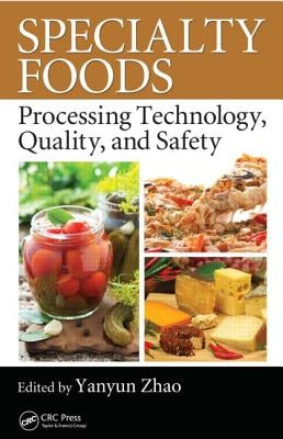 Specialty Foods: Processing Technology, Quality, and Safety by Zhao, Yanyun