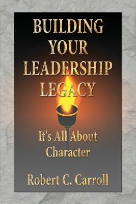 Building Your Leadership Legacy by Carroll, Robert C.