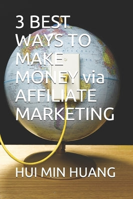 3 BEST WAYS TO MAKE MONEY via AFFILIATE MARKETING by Huang, Hui Min