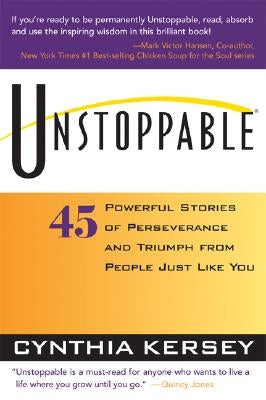 Unstoppable: 45 Powerful Stories of Perseverance and Triumph from People Just Like You by Kersey, Cynthia