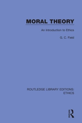 Moral Theory: An Introduction to Ethics by Field, G. C.
