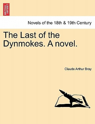 The Last of the Dynmokes. a Novel. Vol. I. by Bray, Claude Arthur