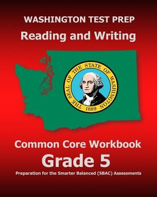 WASHINGTON TEST PREP Reading and Writing Common Core Workbook Grade 5: Preparation for the Smarter Balanced (SBAC) Assessments by Test Master Press Washington