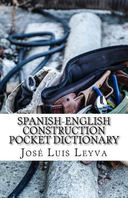 Spanish-English Construction Pocket Dictionary: English-Spanish Construction Terms by Leyva, Jose Luis