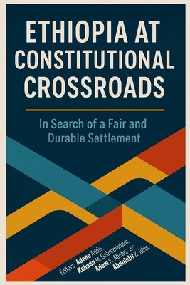 Ethiopia at Constitutional Crossroads: In Search of a Fair and Durable Settlement by Addis, Adeno