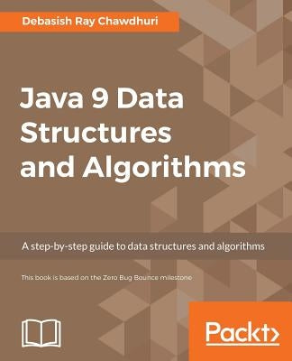 Java 9 Data Structures and Algorithms: A step-by-step guide to data structures and algorithms by Chawdhuri, Debasish Ray
