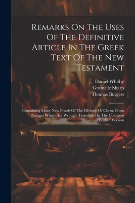 Remarks On The Uses Of The Definitive Article In The Greek Text Of The New Testament: Containing Many New Proofs Of The Divinity Of Christ, From Passa by Sharp, Granville