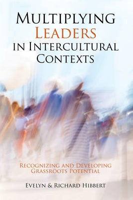 Multiplying Leaders in Intercultural Contexts: Recognizing and Developing Grassroots Potential by Hibbert, Evelyn