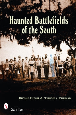 Haunted Battlefields of the South: Civil War Ghost Stories by Bush, Bryan