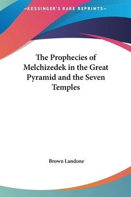 The Prophecies of Melchizedek in the Great Pyramid and the Seven Temples by Landone, Brown