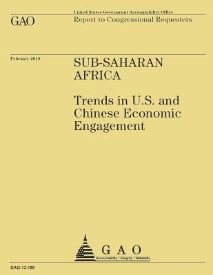 Sub-Saharan Africa Trends in U.S and Chinese Economic Engagement by U. S. Government Accountability Office