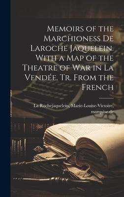 Memoirs of the Marchioness De Laroche Jaquelein. With a Map of the Theatre of War in La Vendée. Tr. From the French by La Rochejaquelein, Marie-Louise-Victo