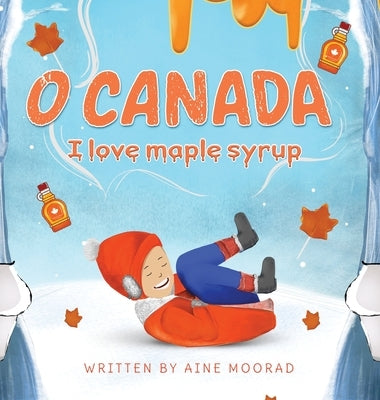 O Canada I Love Maple Syrup by Moorad, Aine