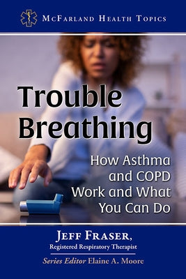 Trouble Breathing: How Asthma and Copd Work and What You Can Do by Fraser, Jeff