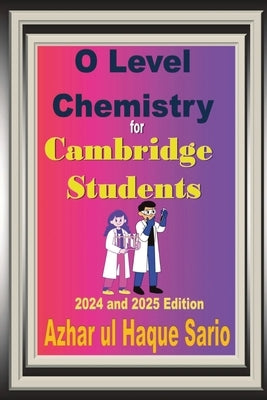 O Level Chemistry for Cambridge Students: 2024 and 2025 Edition by Sario, Azhar Ul Haque