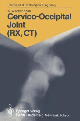 Cervico-Occipital Joint (Rx, Ct): 158 Radiological Exercises for Students and Practitioners by Wackenheim, Auguste