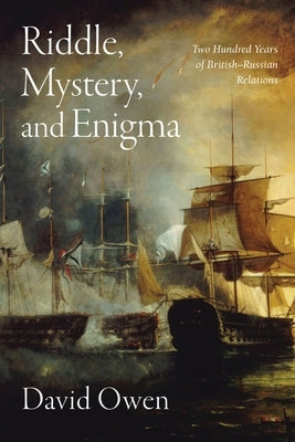Riddle, Mystery, and Enigma: Two Hundred Years of British-Russian Relations by Owen, David