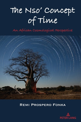 The Nso' Concept of Time: An African Cosmological Perspective by Shizha, Edward