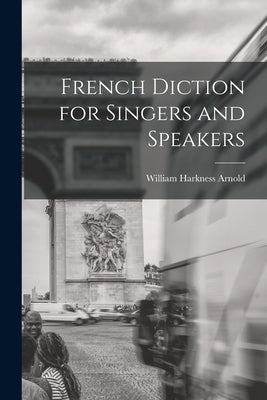 French Diction for Singers and Speakers by Arnold, William Harkness
