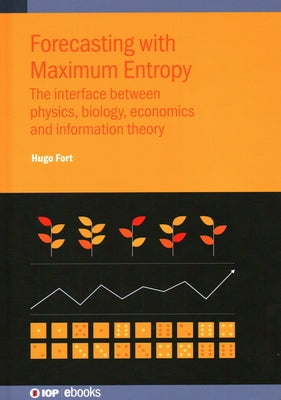 Forecasting with Maximum Entropy: The interface between physics, biology, economics and information theory by Fort, Hugo